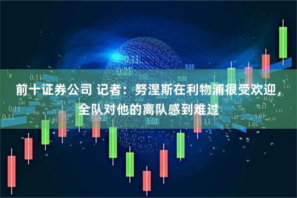 前十证券公司 记者：努涅斯在利物浦很受欢迎，全队对他的离队感到难过