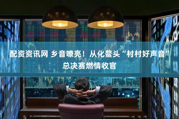 配资资讯网 乡音嘹亮！从化鳌头“村村好声音”总决赛燃情收官